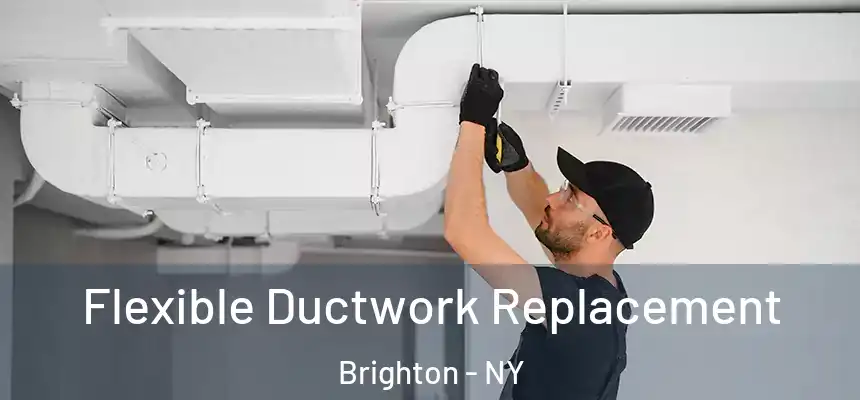 Flexible Ductwork Replacement Brighton - NY